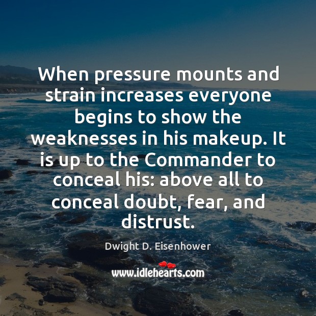 When pressure mounts and strain increases everyone begins to show the weaknesses Dwight D. Eisenhower Picture Quote