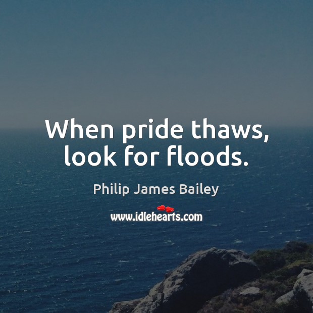 When pride thaws, look for floods. Image