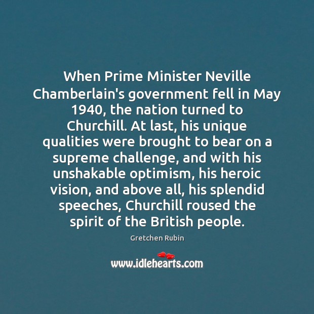 When Prime Minister Neville Chamberlain’s government fell in May 1940, the nation turned Gretchen Rubin Picture Quote