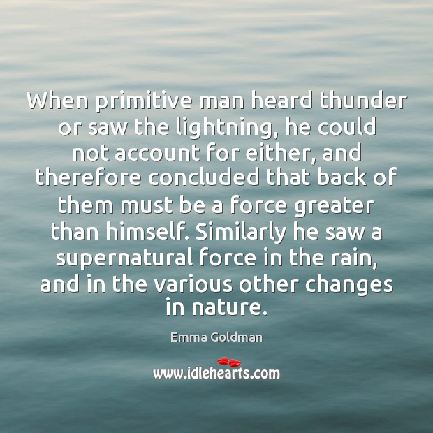 When primitive man heard thunder or saw the lightning, he could not Emma Goldman Picture Quote