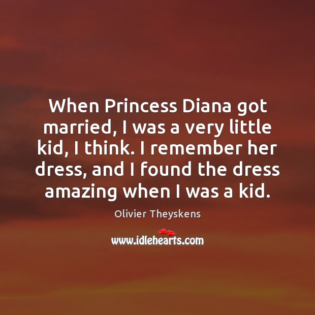 When Princess Diana got married, I was a very little kid, I Olivier Theyskens Picture Quote
