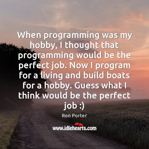 When programming was my hobby, I thought that programming would be the Ron Porter Picture Quote