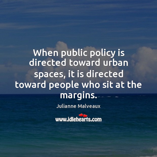 When public policy is directed toward urban spaces, it is directed toward Julianne Malveaux Picture Quote