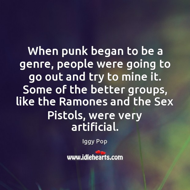 When punk began to be a genre, people were going to go Iggy Pop Picture Quote