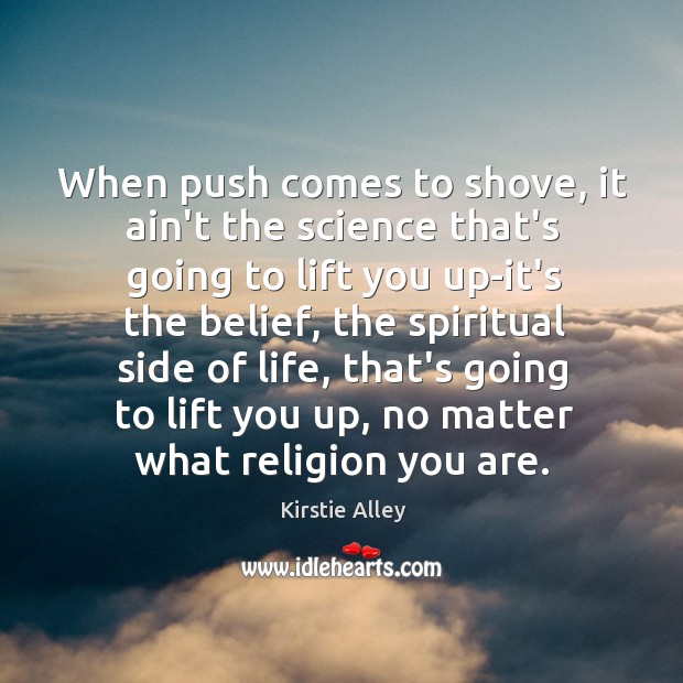When push comes to shove, it ain’t the science that’s going to Kirstie Alley Picture Quote