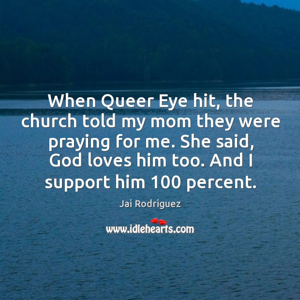 When queer eye hit, the church told my mom they were praying for me. Jai Rodriguez Picture Quote