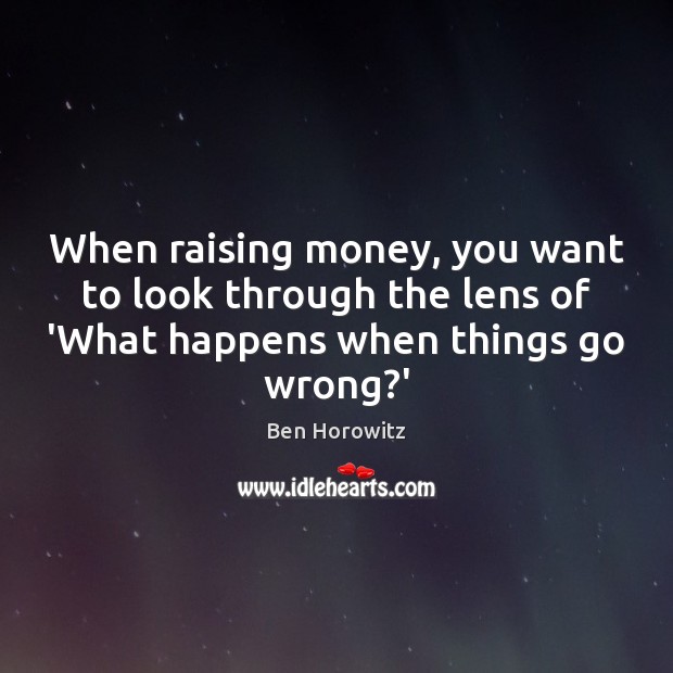 When raising money, you want to look through the lens of ‘What Ben Horowitz Picture Quote