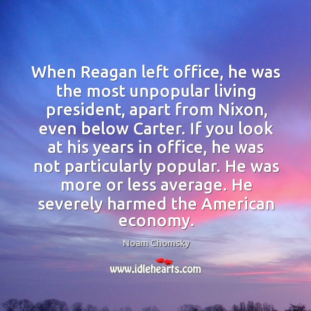When Reagan left office, he was the most unpopular living president, apart Noam Chomsky Picture Quote