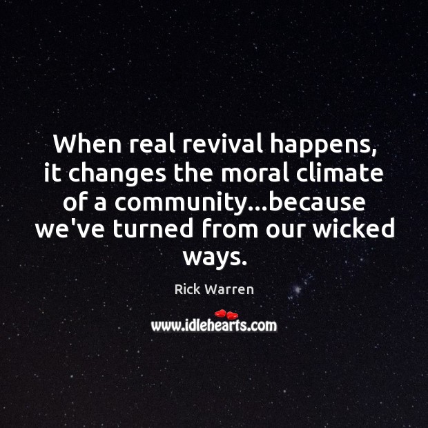 When real revival happens, it changes the moral climate of a community… Rick Warren Picture Quote