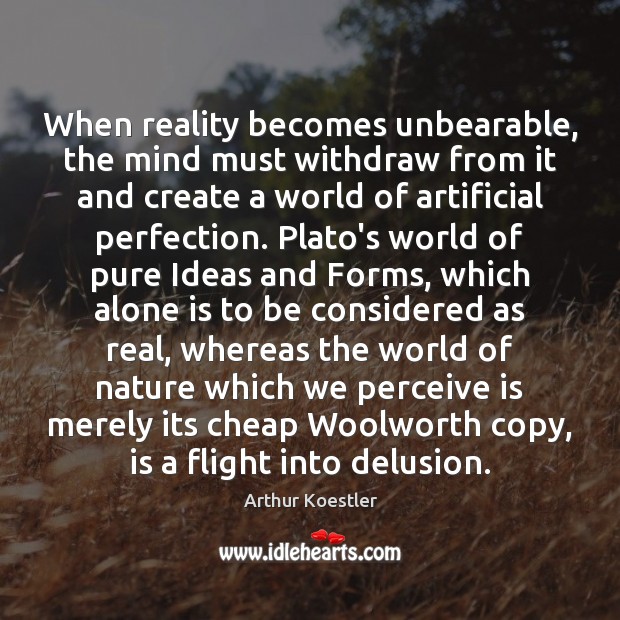 When reality becomes unbearable, the mind must withdraw from it and create Arthur Koestler Picture Quote