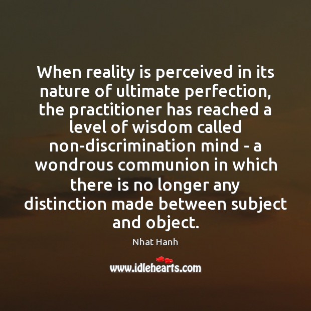 When reality is perceived in its nature of ultimate perfection, the practitioner 