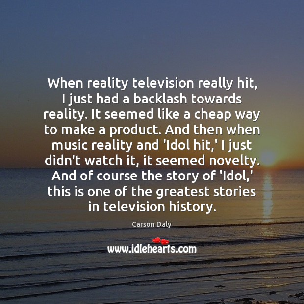 When reality television really hit, I just had a backlash towards reality. Carson Daly Picture Quote