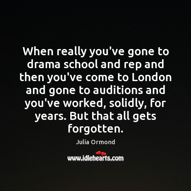 When really you’ve gone to drama school and rep and then you’ve Julia Ormond Picture Quote