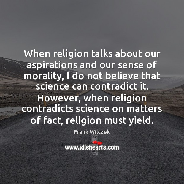 When religion talks about our aspirations and our sense of morality, I Frank Wilczek Picture Quote