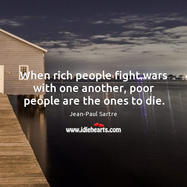 When rich people fight wars with one another, poor people are the ones to die. Image