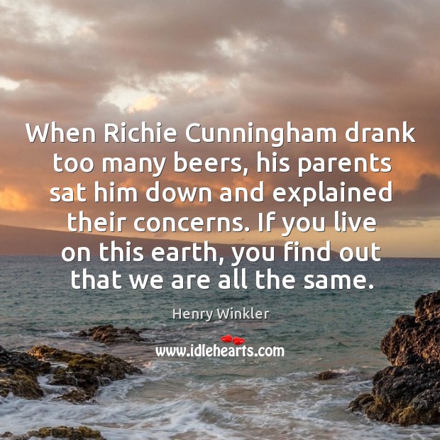 When richie cunningham drank too many beers, his parents sat him down and explained their concerns. Henry Winkler Picture Quote