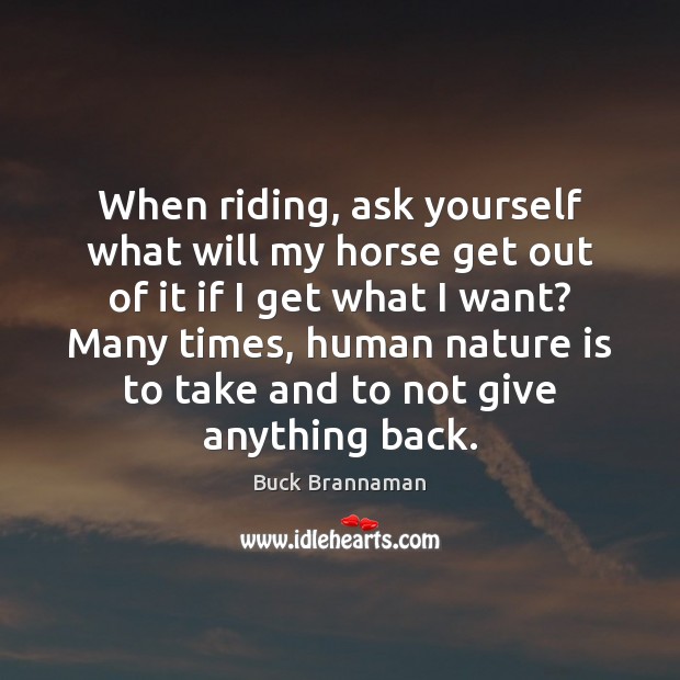 When riding, ask yourself what will my horse get out of it Buck Brannaman Picture Quote