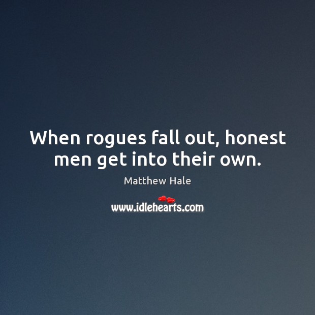 When rogues fall out, honest men get into their own. Matthew Hale Picture Quote