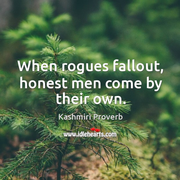 When rogues fallout, honest men come by their own. Kashmiri Proverbs Image