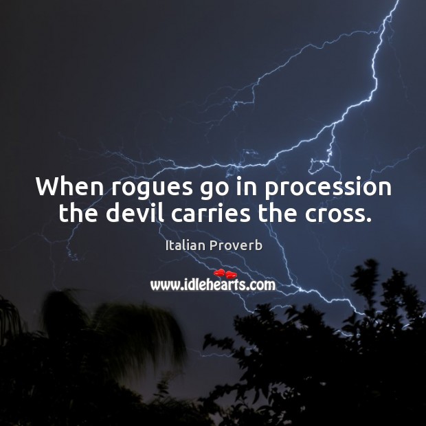 When rogues go in procession the devil carries the cross. Image