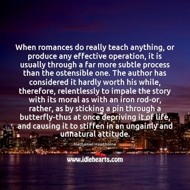 When romances do really teach anything, or produce any effective operation, it Nathaniel Hawthorne Picture Quote