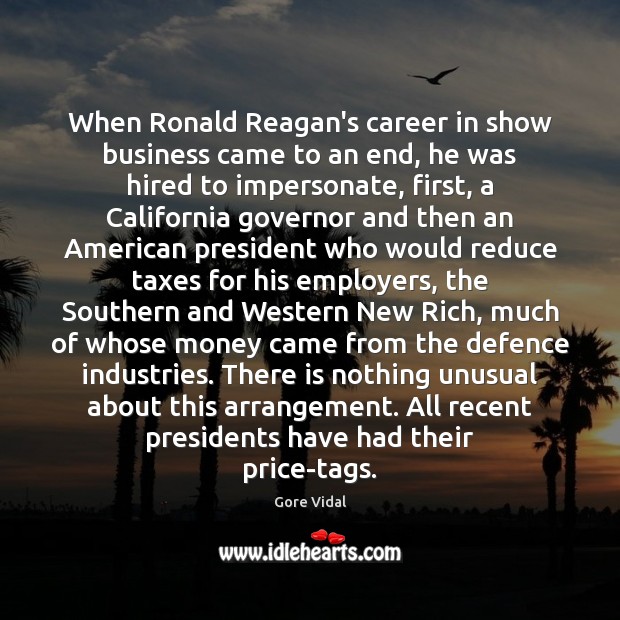 When Ronald Reagan’s career in show business came to an end, he Gore Vidal Picture Quote