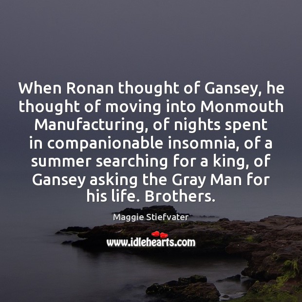 When Ronan thought of Gansey, he thought of moving into Monmouth Manufacturing, Maggie Stiefvater Picture Quote