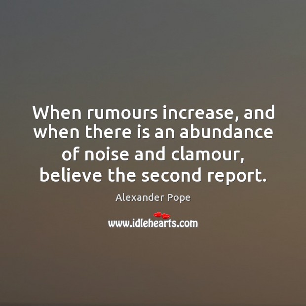 When rumours increase, and when there is an abundance of noise and Alexander Pope Picture Quote