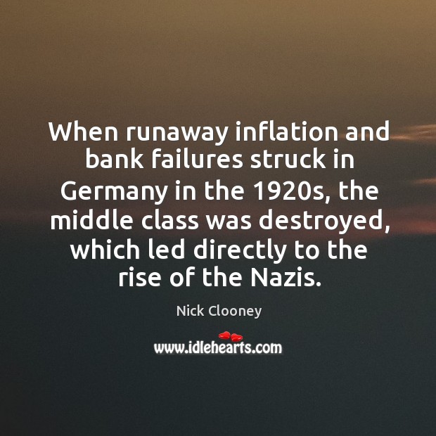 When runaway inflation and bank failures struck in germany in the 1920s Nick Clooney Picture Quote