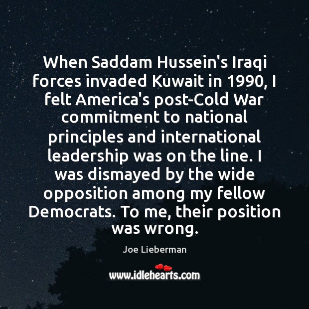 When Saddam Hussein’s Iraqi forces invaded Kuwait in 1990, I felt America’s post-Cold Joe Lieberman Picture Quote