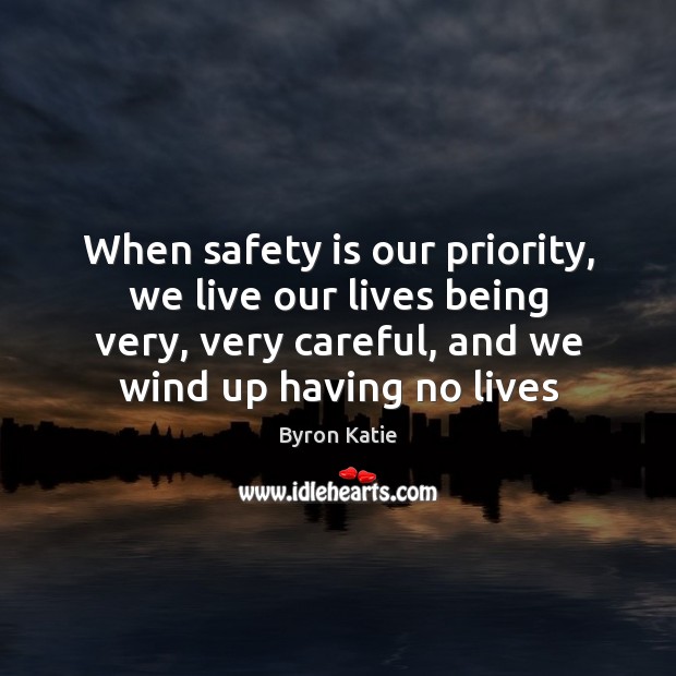 When safety is our priority, we live our lives being very, very Priority Quotes Image
