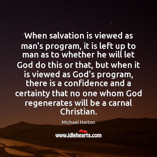 When salvation is viewed as man’s program, it is left up to Michael Horton Picture Quote