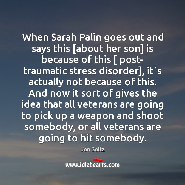 When Sarah Palin goes out and says this [about her son] is Jon Soltz Picture Quote