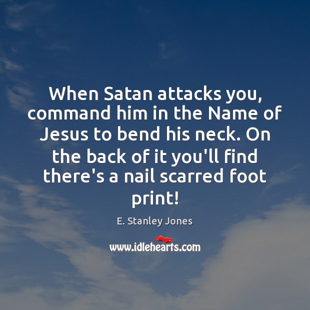 When Satan attacks you, command him in the Name of Jesus to E. Stanley Jones Picture Quote