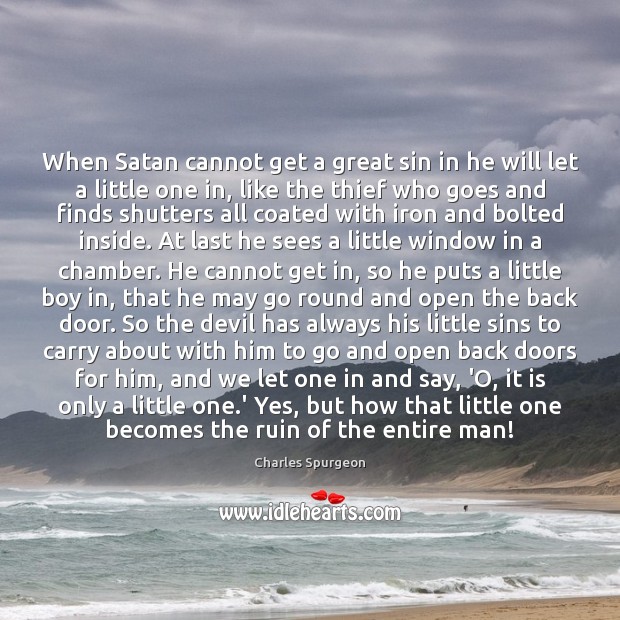 When Satan cannot get a great sin in he will let a Charles Spurgeon Picture Quote