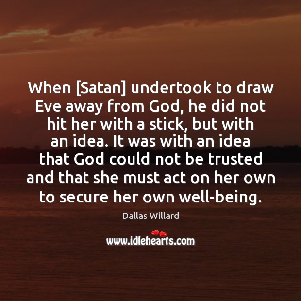 When [Satan] undertook to draw Eve away from God, he did not Dallas Willard Picture Quote