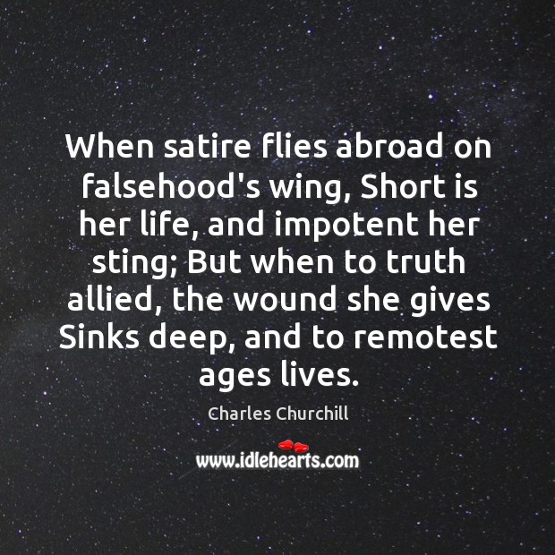 When satire flies abroad on falsehood’s wing, Short is her life, and Image