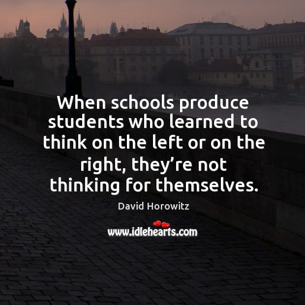 When schools produce students who learned to think on the left or on the right, they’re not thinking for themselves. Image