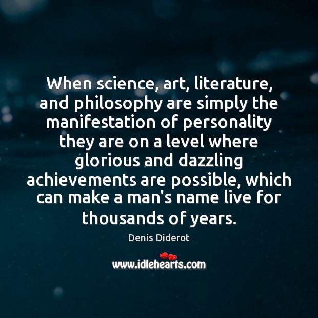 When science, art, literature, and philosophy are simply the manifestation of personality Denis Diderot Picture Quote