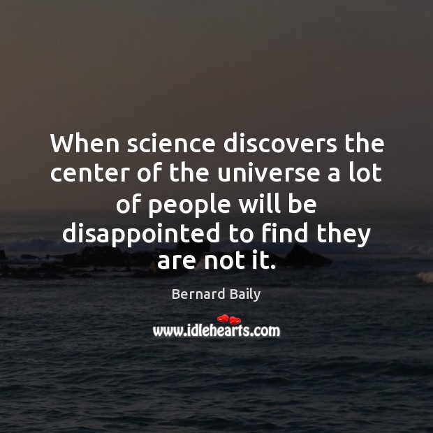When science discovers the center of the universe a lot of people Bernard Baily Picture Quote
