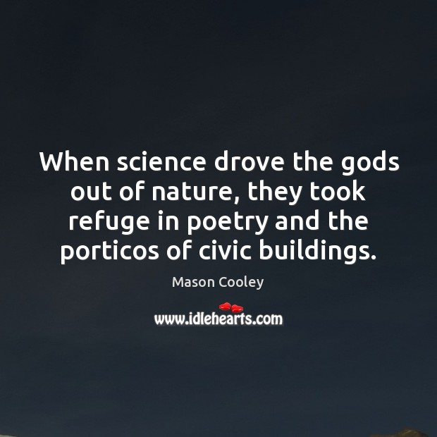 When science drove the Gods out of nature, they took refuge in Mason Cooley Picture Quote