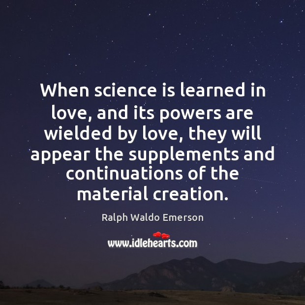 When science is learned in love, and its powers are wielded by Ralph Waldo Emerson Picture Quote