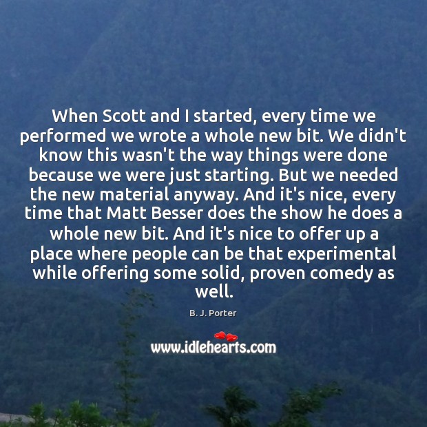 When Scott and I started, every time we performed we wrote a B. J. Porter Picture Quote