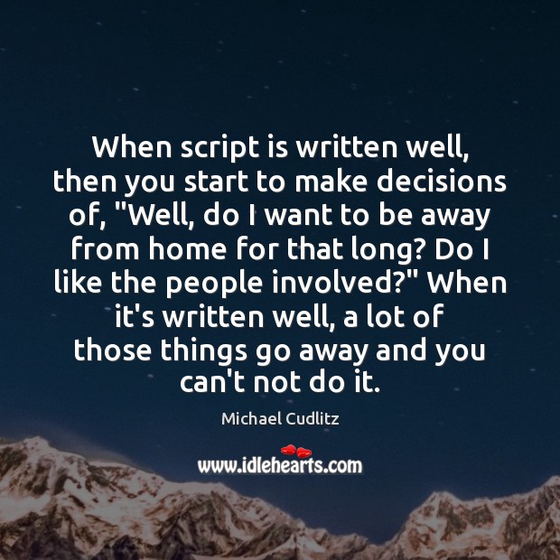 When script is written well, then you start to make decisions of, “ Michael Cudlitz Picture Quote