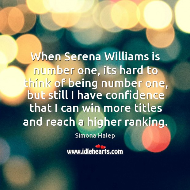 When Serena Williams is number one, its hard to think of being Simona Halep Picture Quote