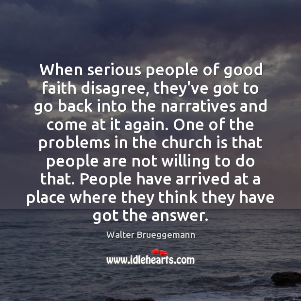 When serious people of good faith disagree, they’ve got to go back Walter Brueggemann Picture Quote