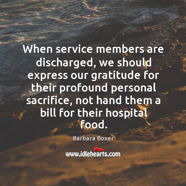 When service members are discharged, we should express our gratitude for their profound Barbara Boxer Picture Quote