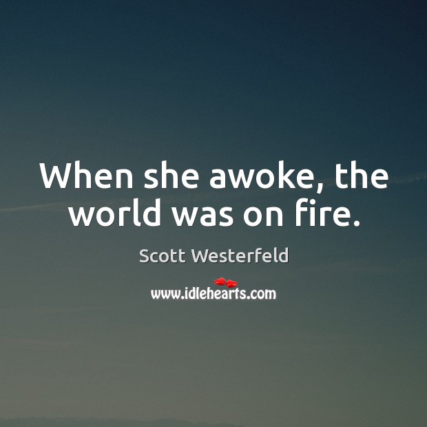 When she awoke, the world was on fire. Scott Westerfeld Picture Quote