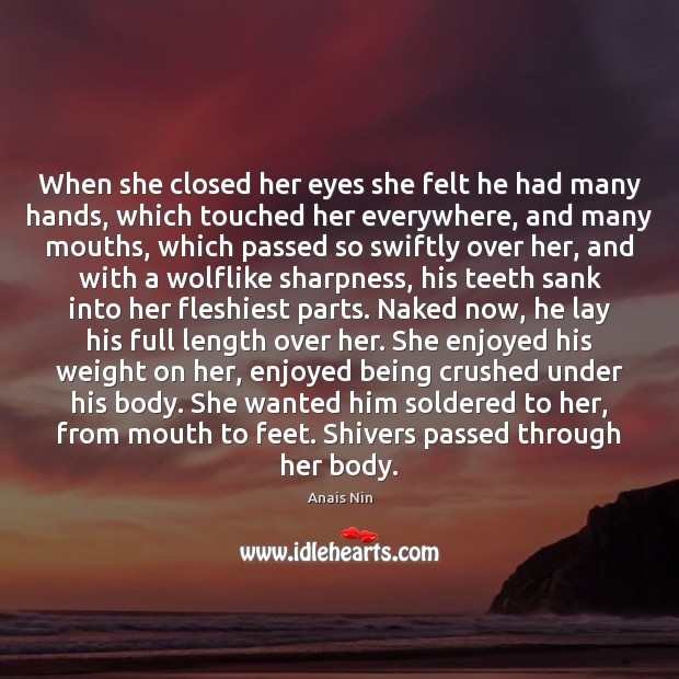 When she closed her eyes she felt he had many hands, which Anais Nin Picture Quote