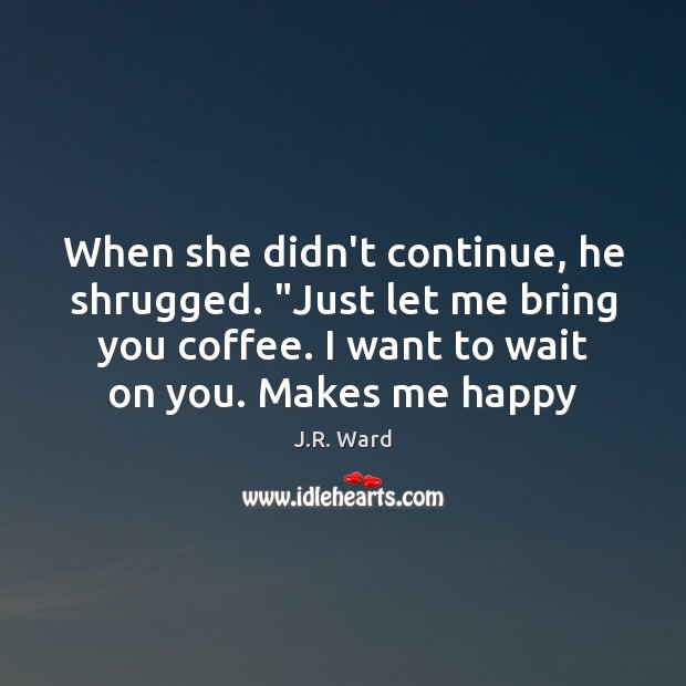 When she didn’t continue, he shrugged. “Just let me bring you coffee. Image